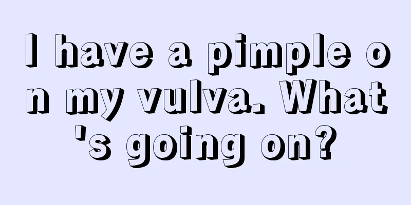 I have a pimple on my vulva. What's going on?