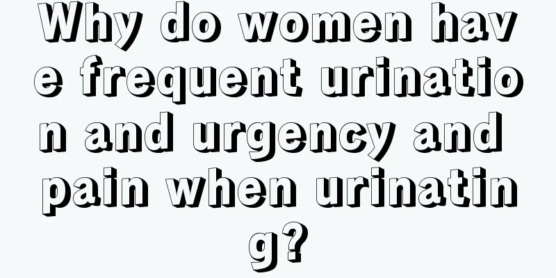 Why do women have frequent urination and urgency and pain when urinating?
