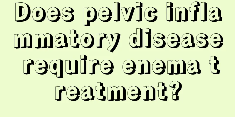 Does pelvic inflammatory disease require enema treatment?