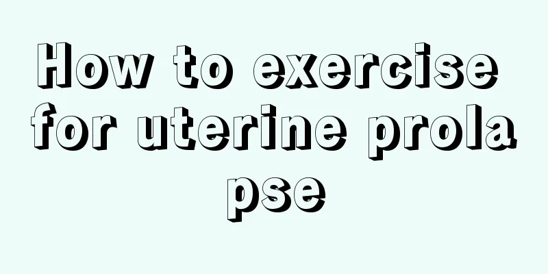 How to exercise for uterine prolapse