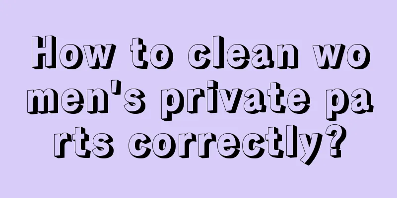 How to clean women's private parts correctly?