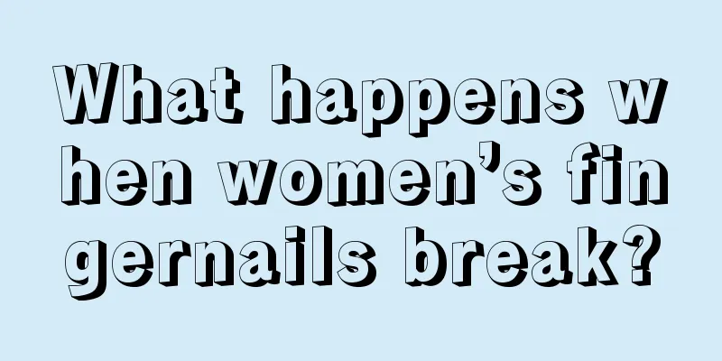 What happens when women’s fingernails break?