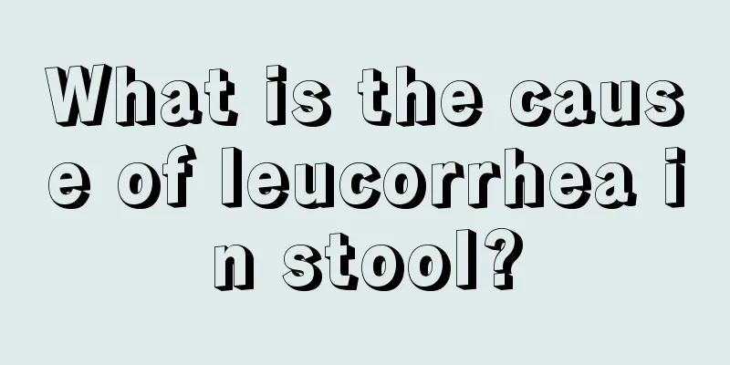 What is the cause of leucorrhea in stool?