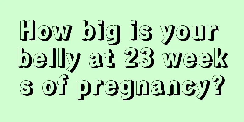 How big is your belly at 23 weeks of pregnancy?