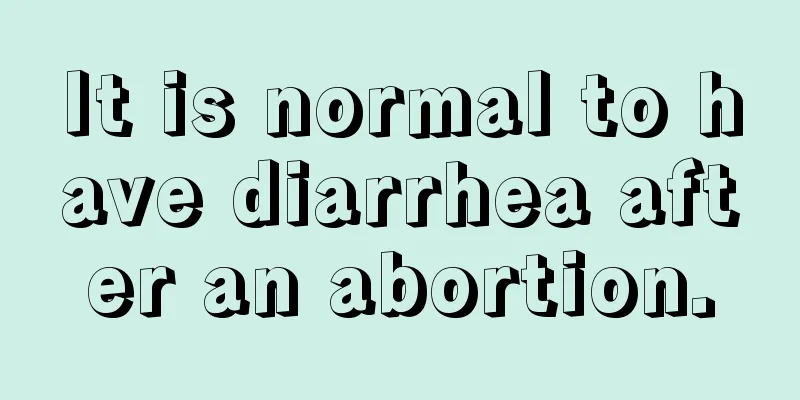 It is normal to have diarrhea after an abortion.