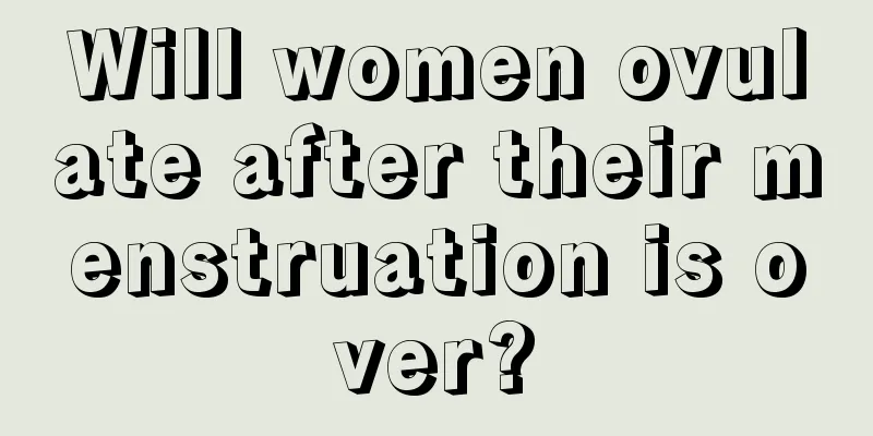 Will women ovulate after their menstruation is over?