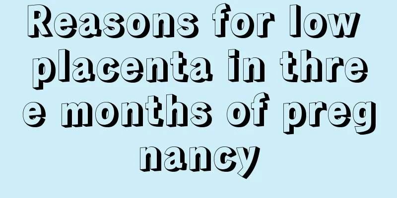 Reasons for low placenta in three months of pregnancy