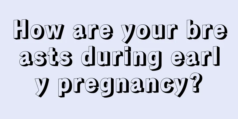 How are your breasts during early pregnancy?