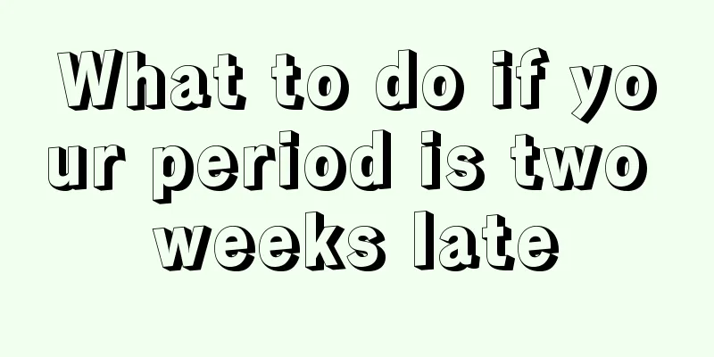 What to do if your period is two weeks late