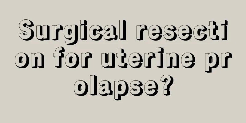 Surgical resection for uterine prolapse?