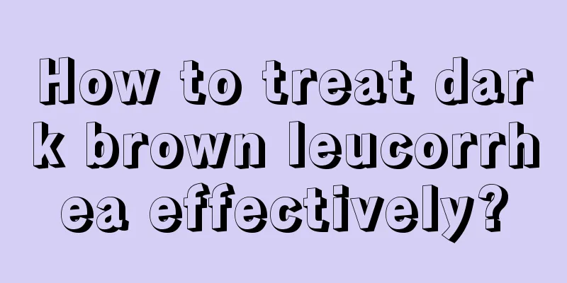 How to treat dark brown leucorrhea effectively?