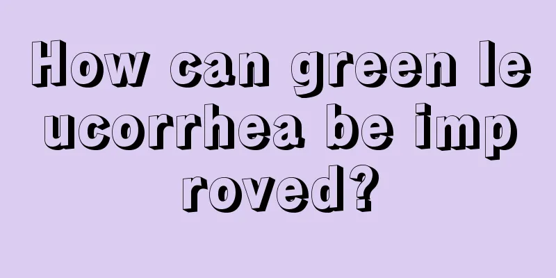 How can green leucorrhea be improved?