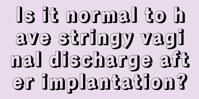 Is it normal to have stringy vaginal discharge after implantation?