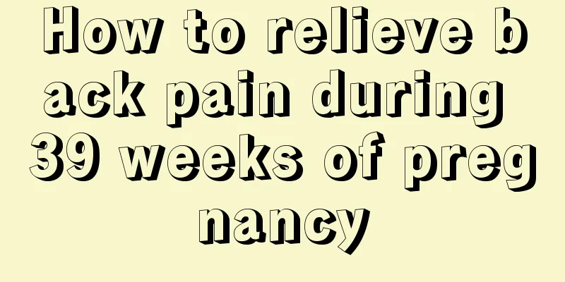 How to relieve back pain during 39 weeks of pregnancy