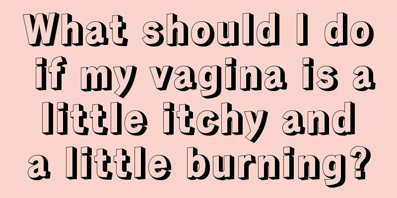 What should I do if my vagina is a little itchy and a little burning?