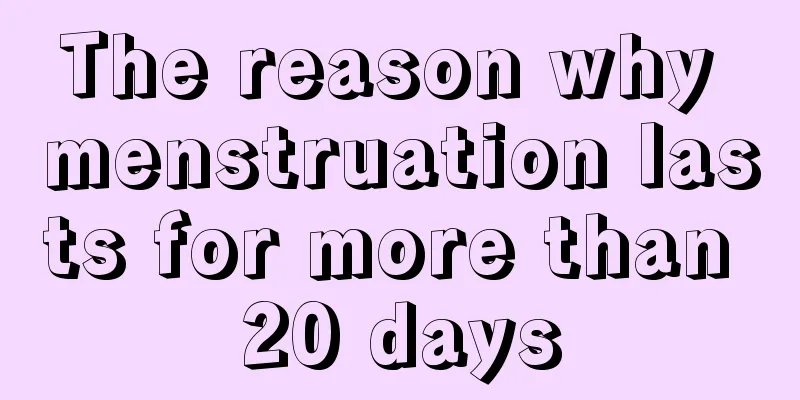 The reason why menstruation lasts for more than 20 days
