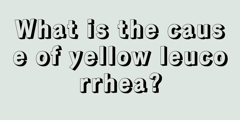 What is the cause of yellow leucorrhea?