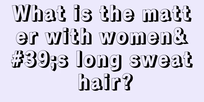 What is the matter with women's long sweat hair?