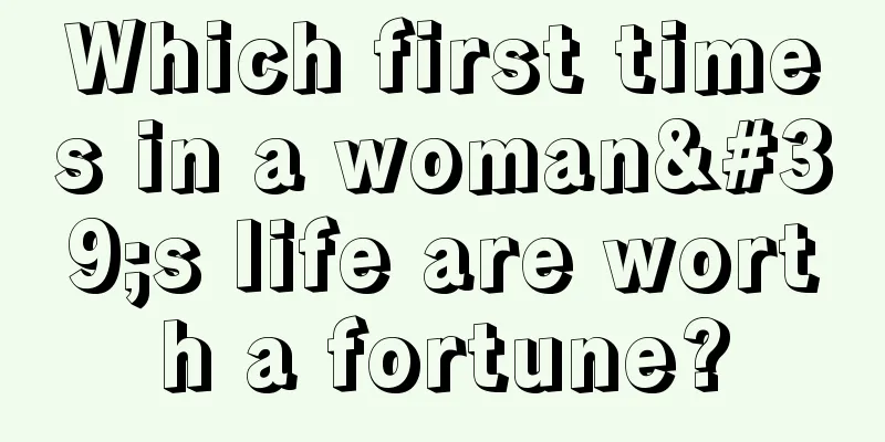 Which first times in a woman's life are worth a fortune?