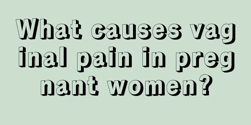 What causes vaginal pain in pregnant women?