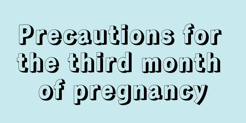 Precautions for the third month of pregnancy