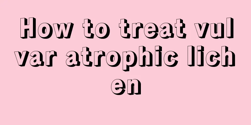How to treat vulvar atrophic lichen