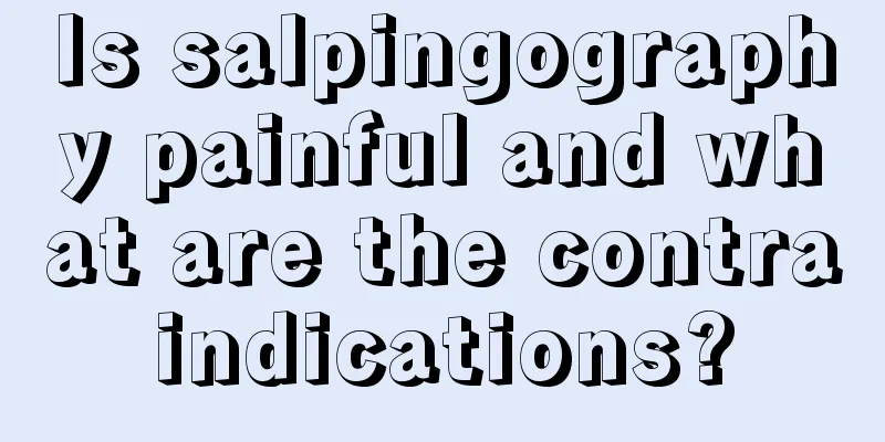 Is salpingography painful and what are the contraindications?