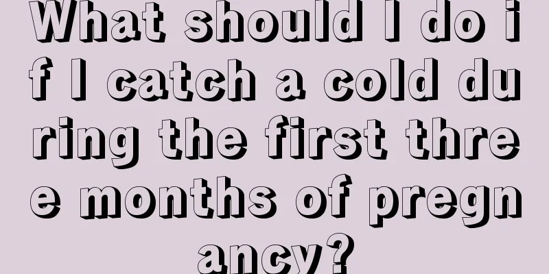 What should I do if I catch a cold during the first three months of pregnancy?