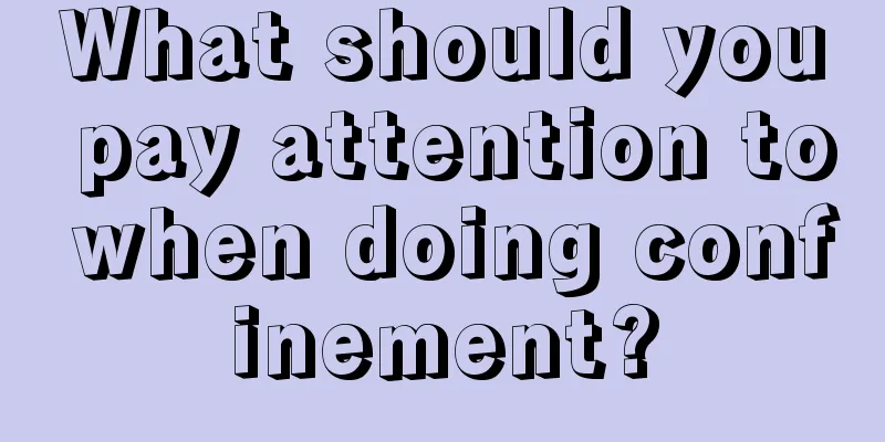 What should you pay attention to when doing confinement?