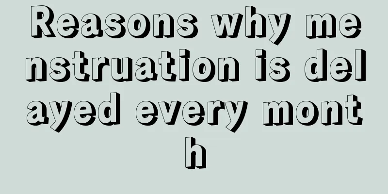 Reasons why menstruation is delayed every month