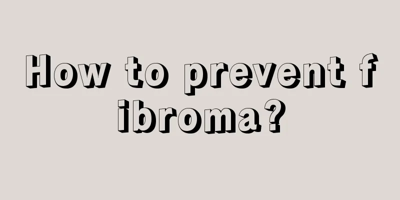 How to prevent fibroma?