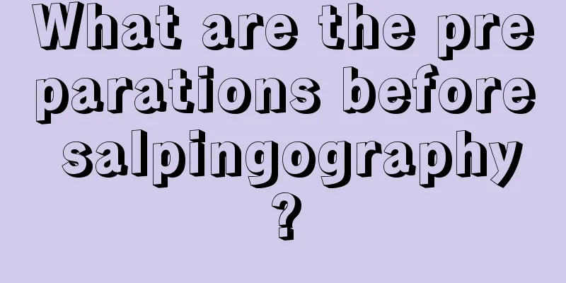 What are the preparations before salpingography?