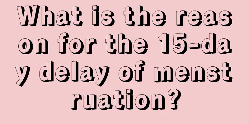 What is the reason for the 15-day delay of menstruation?