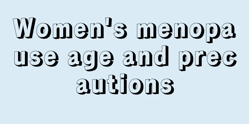 Women's menopause age and precautions