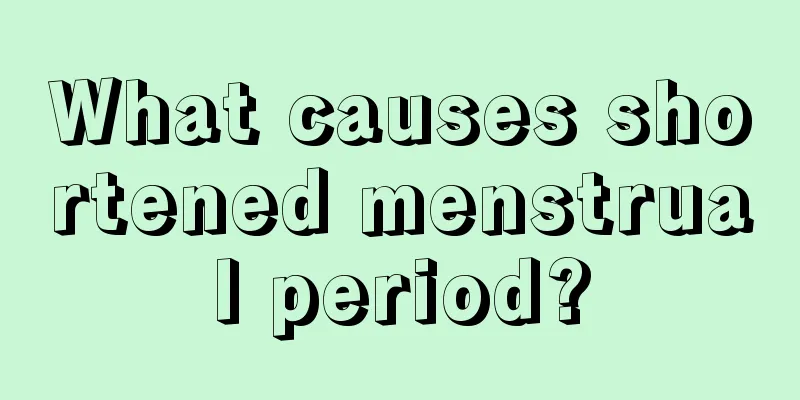 What causes shortened menstrual period?