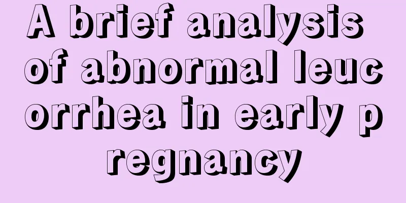 A brief analysis of abnormal leucorrhea in early pregnancy