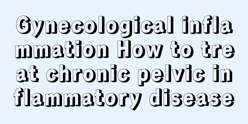Gynecological inflammation How to treat chronic pelvic inflammatory disease