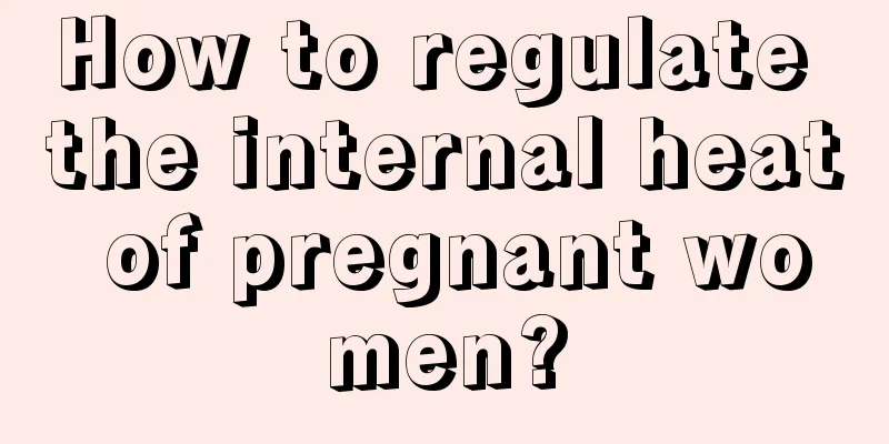 How to regulate the internal heat of pregnant women?