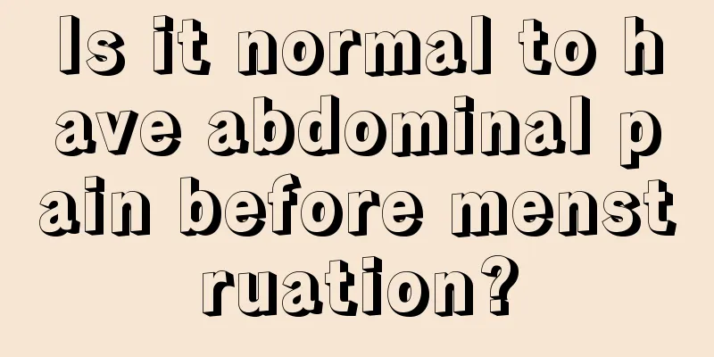 Is it normal to have abdominal pain before menstruation?