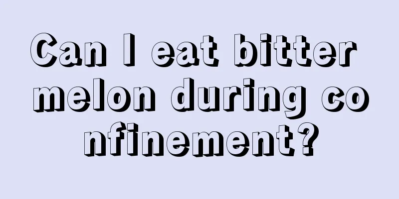 Can I eat bitter melon during confinement?