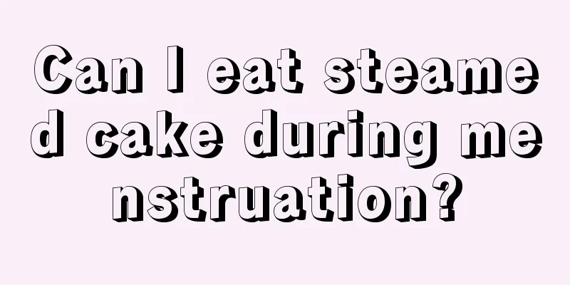 Can I eat steamed cake during menstruation?
