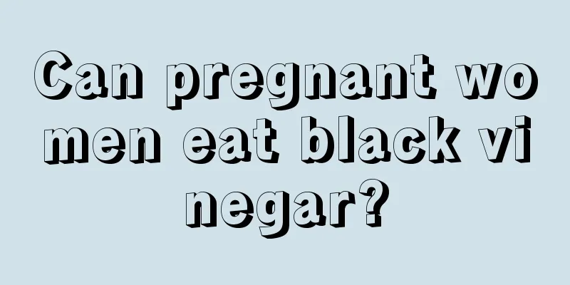 Can pregnant women eat black vinegar?