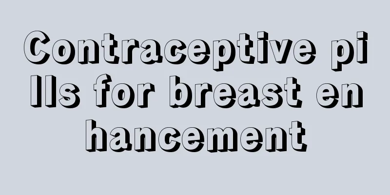 Contraceptive pills for breast enhancement