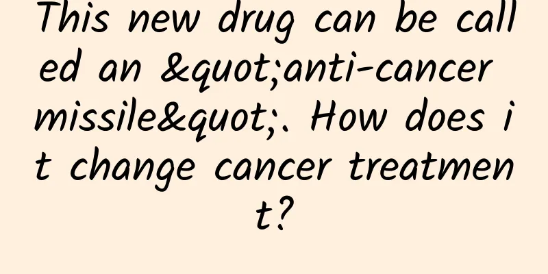 This new drug can be called an "anti-cancer missile". How does it change cancer treatment?