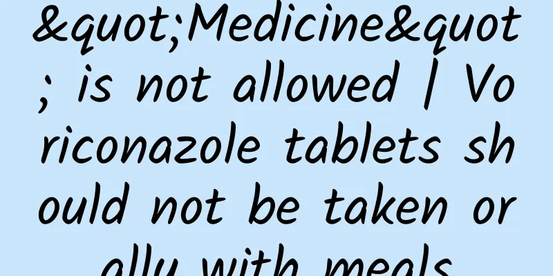 "Medicine" is not allowed | Voriconazole tablets should not be taken orally with meals