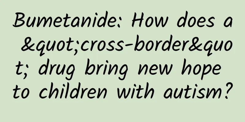 Bumetanide: How does a "cross-border" drug bring new hope to children with autism?