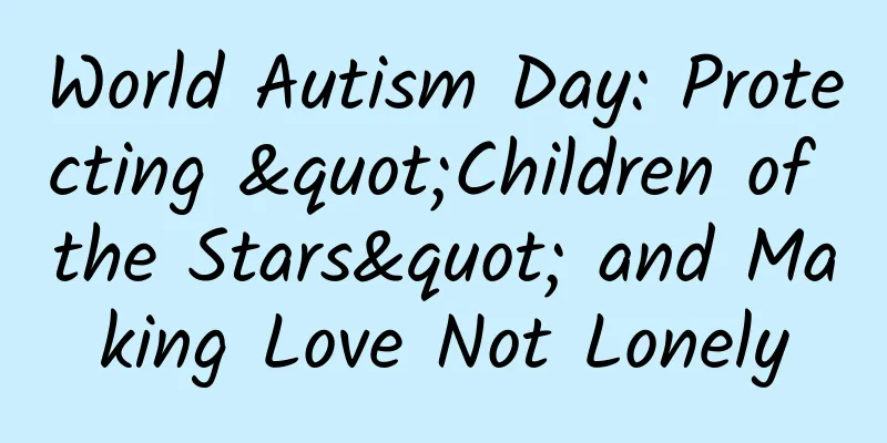 World Autism Day: Protecting "Children of the Stars" and Making Love Not Lonely