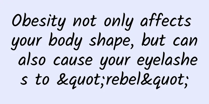 Obesity not only affects your body shape, but can also cause your eyelashes to "rebel"