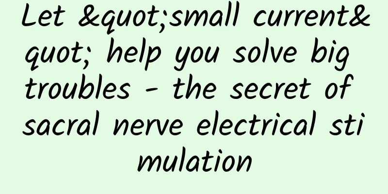 Let "small current" help you solve big troubles - the secret of sacral nerve electrical stimulation