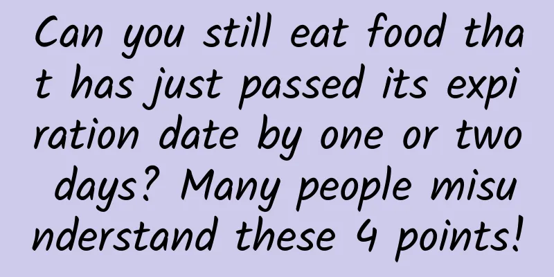 Can you still eat food that has just passed its expiration date by one or two days? Many people misunderstand these 4 points!